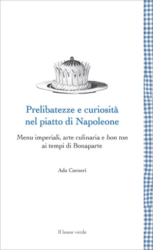 Libro Prelibatezze e curiosità nel piatto di Napoleone